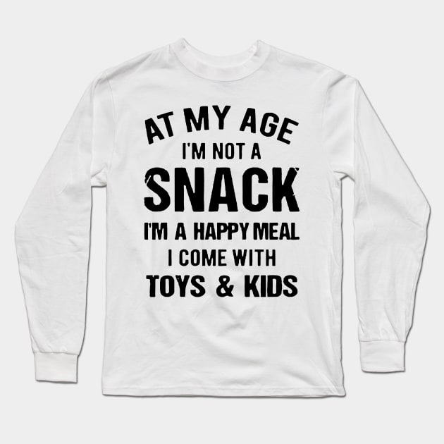 At My Age I_m Not A Snack I_m A Happy Meal Family Matching Shirt Long Sleeve T-Shirt by HomerNewbergereq